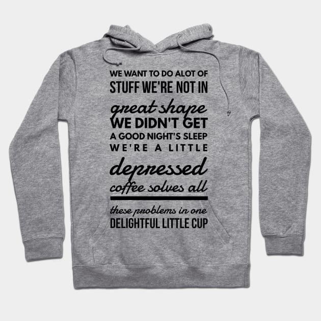We want to do alot of stuff we're not in great shape we didn't get a good night's sleep we're a little depressed coffee solves all these problems in one delightful little cup Hoodie by GMAT